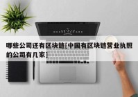 哪些公司还有区块链[中国有区块链营业执照的公司有几家]