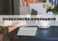 区块链技术代理公司亲[区块链项目加盟代理]